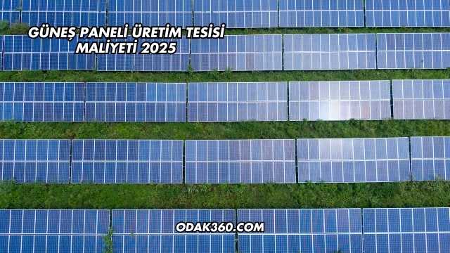 Güneş Paneli Üretim Tesisi Maliyeti 2025
