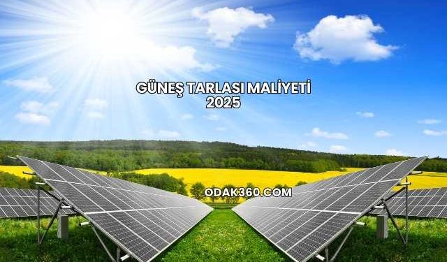 Güneş Tarlası Maliyeti 2025