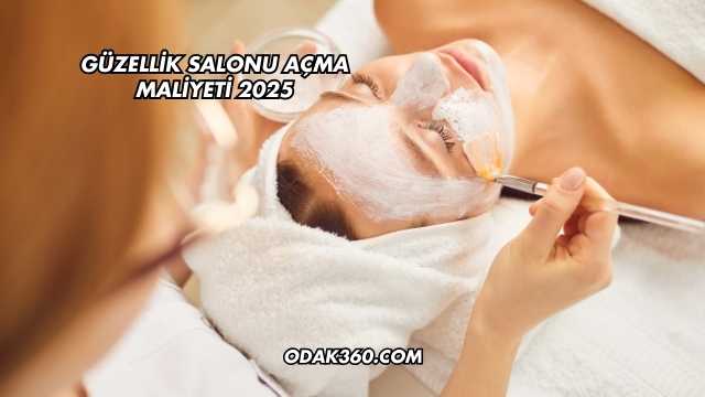 Güzellik Salonu Açma Maliyeti 2025