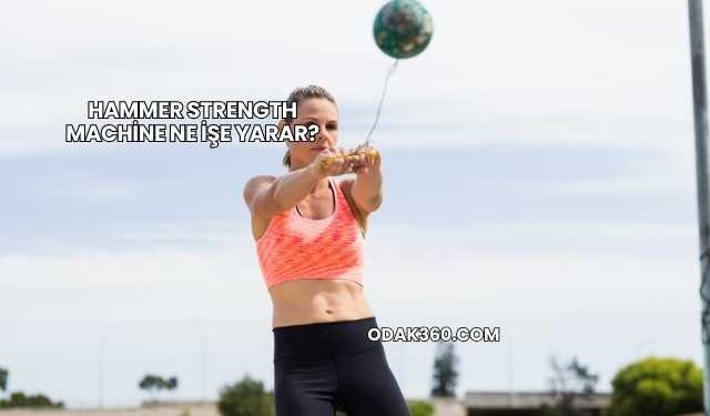 Hammer Strength Machine Ne İşe Yarar?
