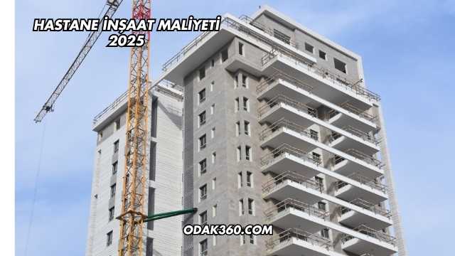 Hastane İnşaat Maliyeti 2025