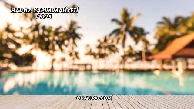 Havuz Yapım Maliyeti 2025