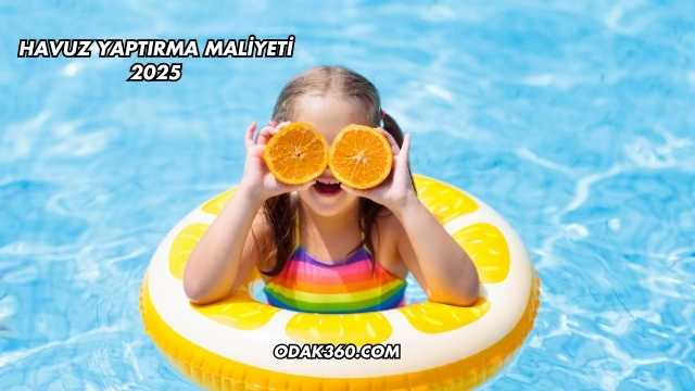 Havuz Yaptırma Maliyeti 2025