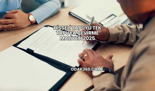 Hisseli Tapuyu Tek Tapuya Çevirme Maliyeti 2025