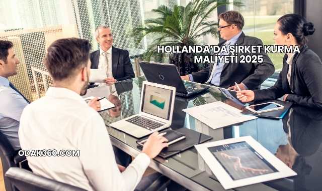 Hollanda’da Şirket Kurma Maliyeti 2025