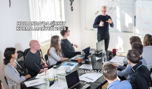 Hollanda’da Şirket Kurma Maliyeti 2025