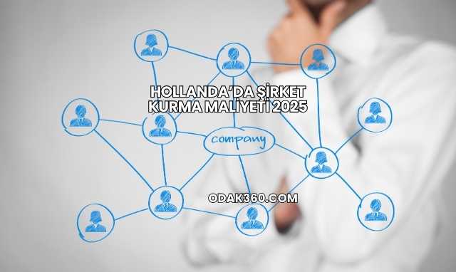 Hollanda’da Şirket Kurma Maliyeti 2025