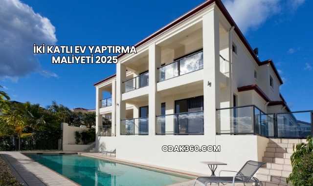 İki Katlı Ev Yaptırma Maliyeti 2025