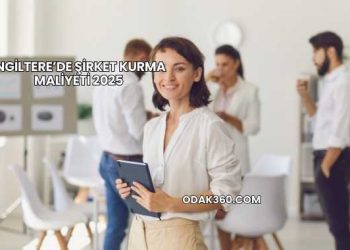 İngiltere’de Şirket Kurma Maliyeti 2025