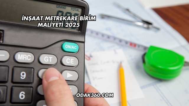 İnşaat Metrekare Birim Maliyeti 2025