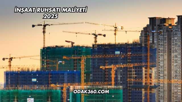 İnşaat Ruhsatı Maliyeti 2025