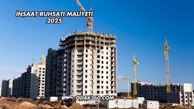 İnşaat Ruhsatı Maliyeti 2025