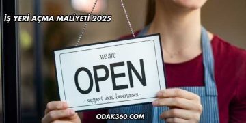 İş Yeri Açma Maliyeti 2025