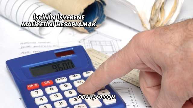 İşçinin İşverene Maliyetini Hesaplamak