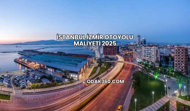 İstanbul İzmir Otoyolu Maliyeti 2025