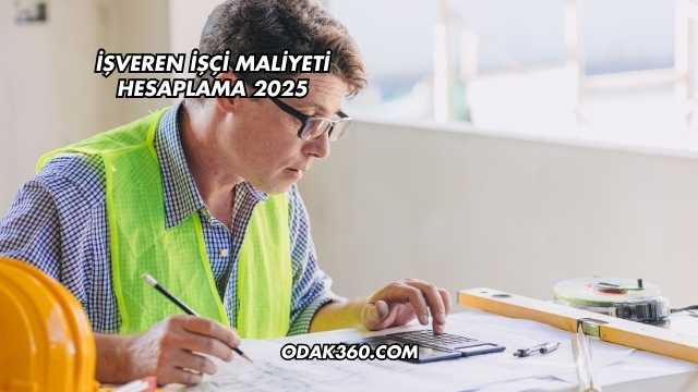 İşveren İşçi Maliyeti Hesaplama 2025