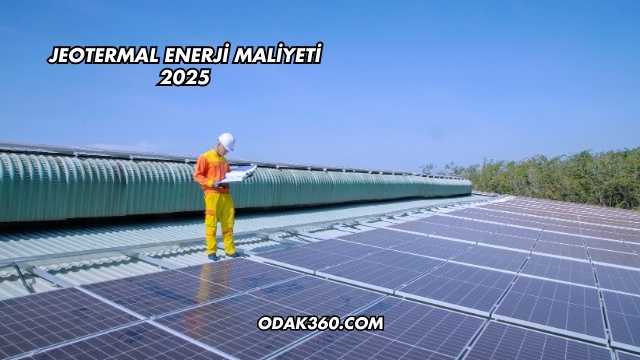 Jeotermal Enerji Maliyeti 2025