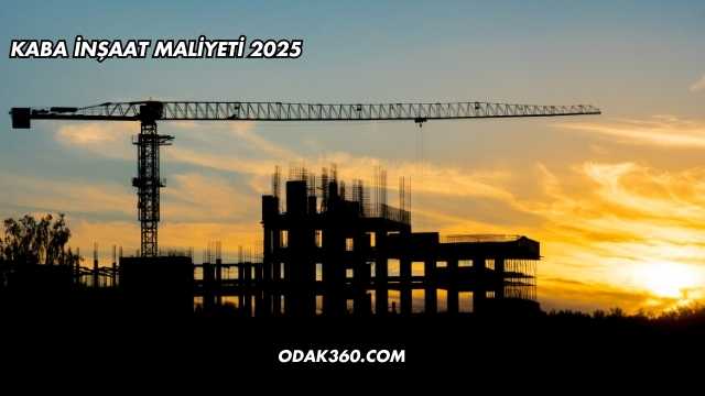 Kaba İnşaat Maliyeti 2025