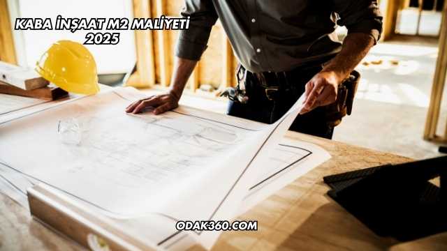 Kaba İnşaat m2 Maliyeti 2025
