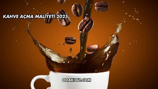 Kahve Açma Maliyeti 2025