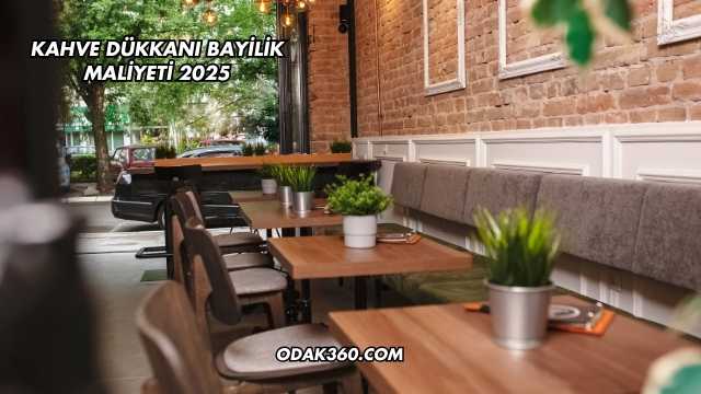 Kahve Dükkanı Bayilik Maliyeti 2025