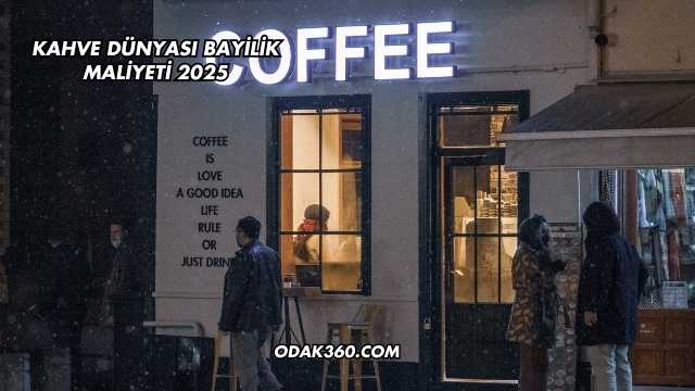 Kahve Dünyası Bayilik Maliyeti 2025