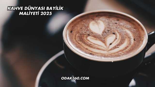 Kahve Dünyası Bayilik Maliyeti 2025