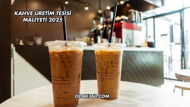 Kahve Üretim Tesisi Maliyeti 2025