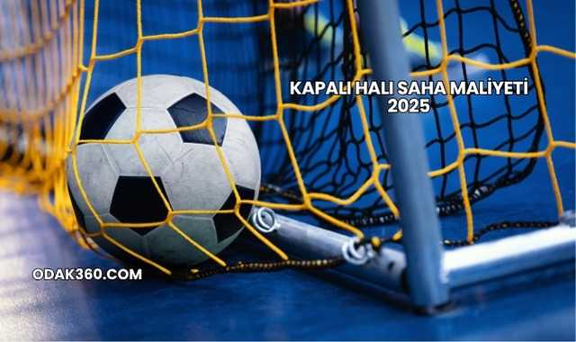 Kapalı Halı Saha Maliyeti 2025