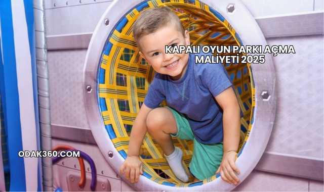 Kapalı Oyun Parkı Açma Maliyeti 2025