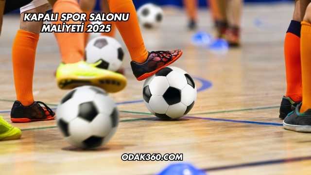 Kapalı Spor Salonu Maliyeti 2025