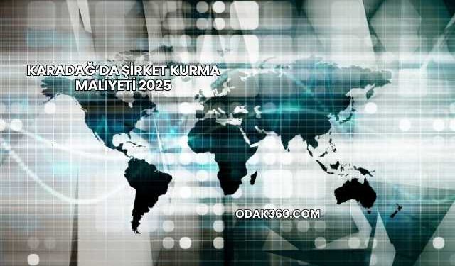 Karadağ’da Şirket Kurma Maliyeti 2025