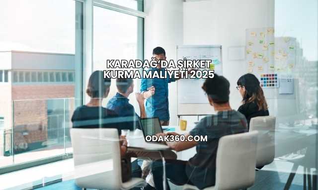 Karadağ’da Şirket Kurma Maliyeti 2025