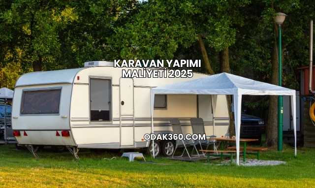 Karavan Yapımı Maliyeti 2025