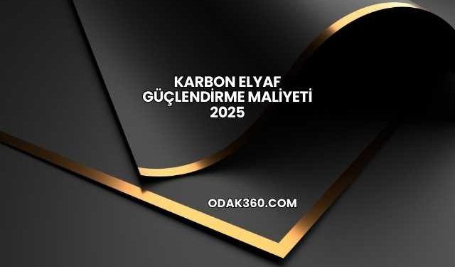 Karbon Elyaf Güçlendirme Maliyeti 2025