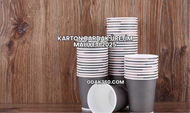 Karton Bardak Üretim Maliyeti 2025