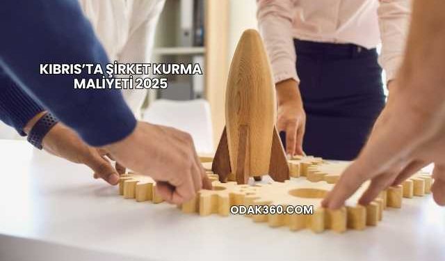 Kıbrıs’ta Şirket Kurma Maliyeti 2025