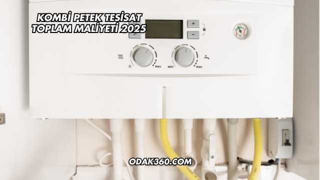 Kombi Petek Tesisat Toplam Maliyeti 2025