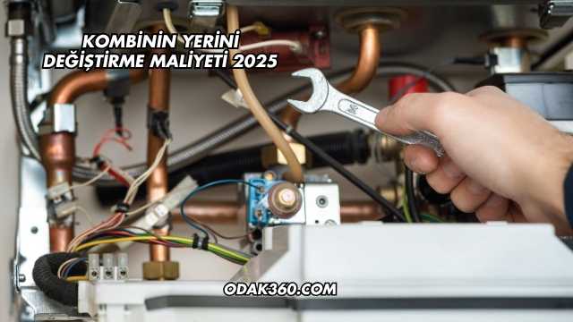 Kombinin Yerini Değiştirme Maliyeti 2025