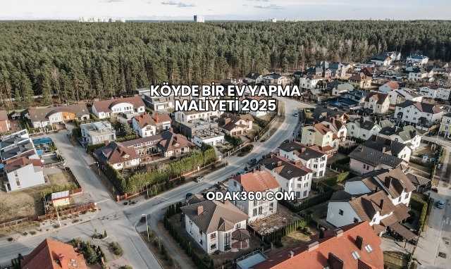 Köyde Bir Ev Yapma Maliyeti 2025