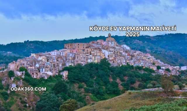 Köyde Ev Yapmanın Maliyeti 2025
