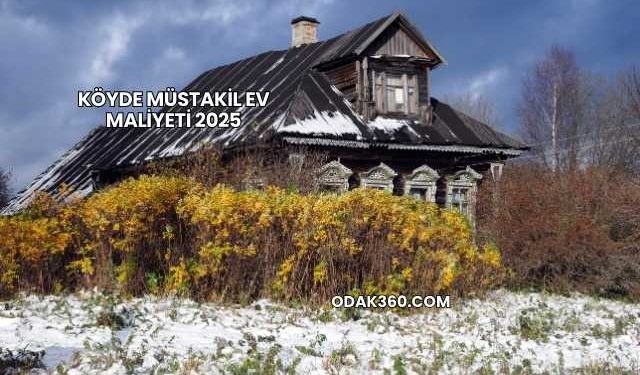 Köyde Müstakil Ev Maliyeti 2025