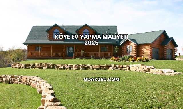 Köye Ev Yapma Maliyeti 2025