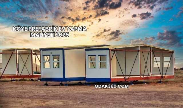 Köye Prefabrik Ev Yapma Maliyeti 2025