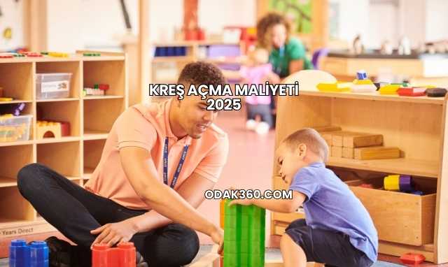 Kreş Açma Maliyeti 2025