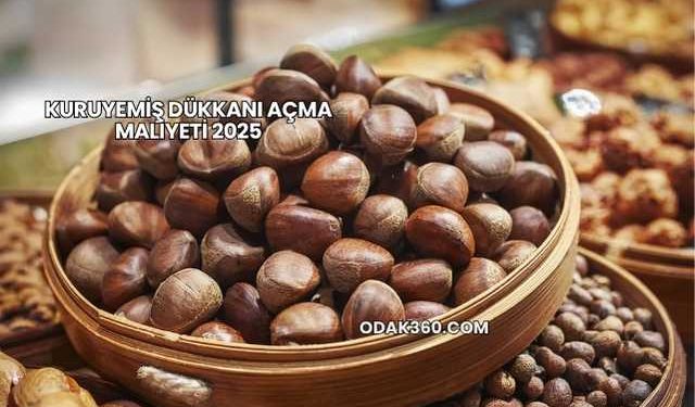 Kuruyemiş Dükkanı Açma Maliyeti 2025
