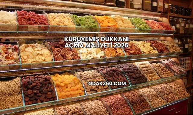 Kuruyemiş Dükkanı Açma Maliyeti 2025