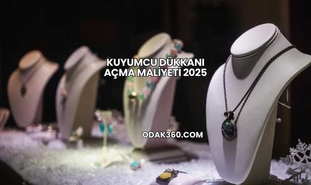 Kuyumcu Dükkanı Açma Maliyeti 2025
