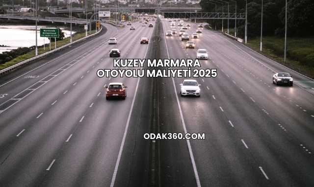 Kuzey Marmara Otoyolu Maliyeti 2025