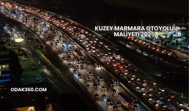 Kuzey Marmara Otoyolu Maliyeti 2025